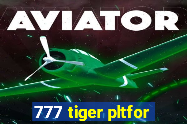 777 tiger pltfor